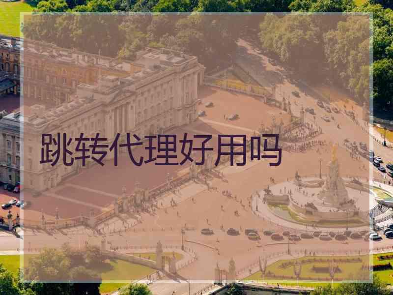 跳转代理好用吗