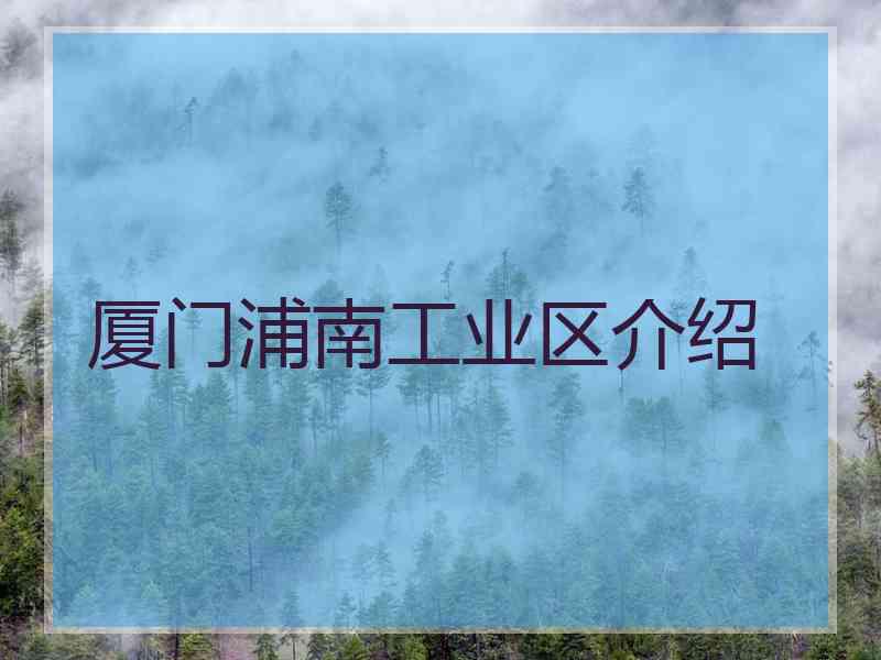 厦门浦南工业区介绍