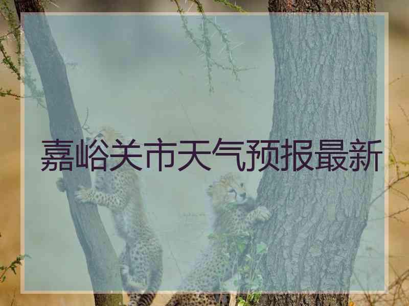 嘉峪关市天气预报最新