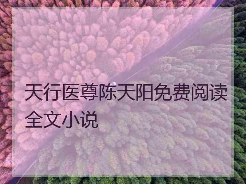 天行医尊陈天阳免费阅读全文小说