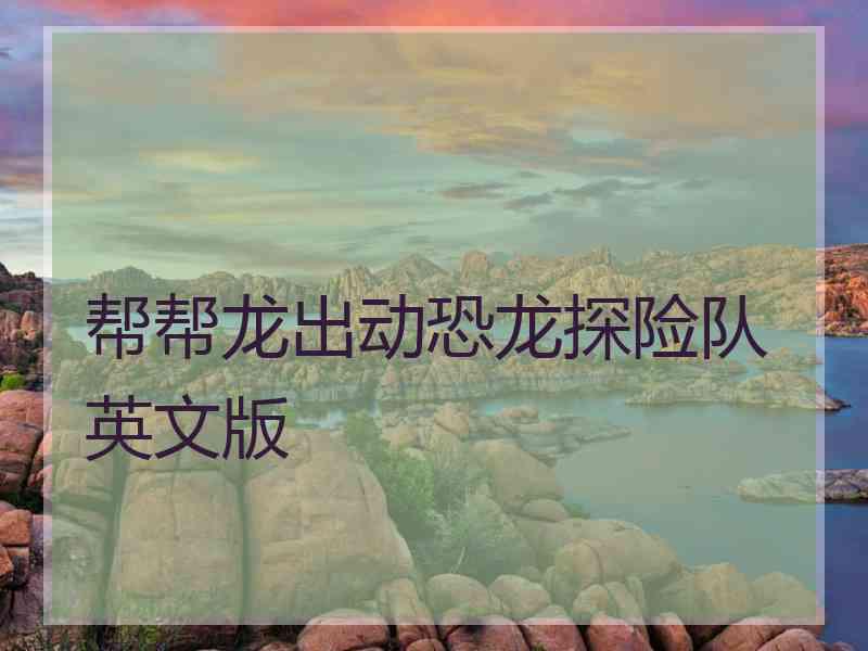 帮帮龙出动恐龙探险队英文版