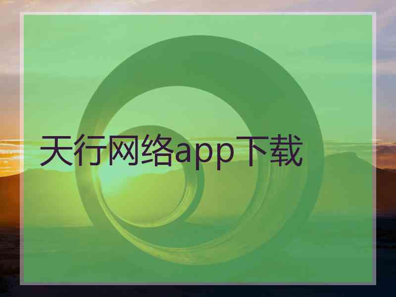 天行网络app下载