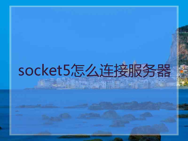 socket5怎么连接服务器