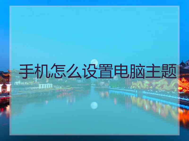 手机怎么设置电脑主题