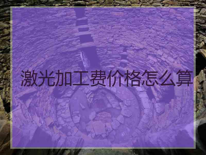 激光加工费价格怎么算