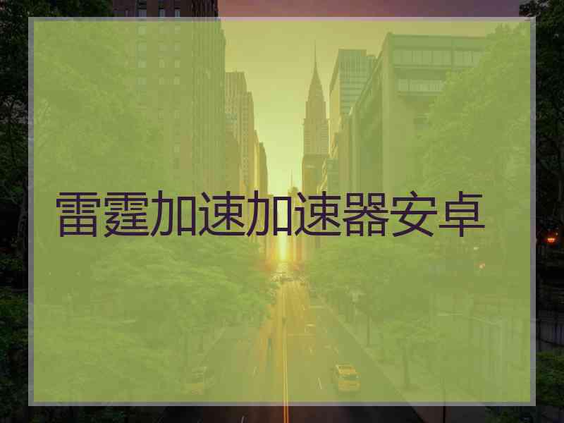 雷霆加速加速器安卓
