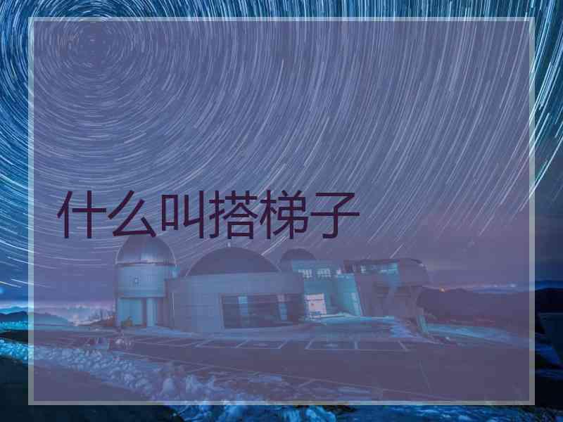 什么叫搭梯子
