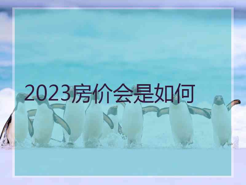 2023房价会是如何