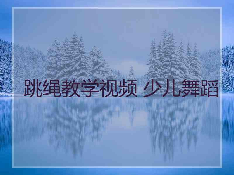 跳绳教学视频 少儿舞蹈