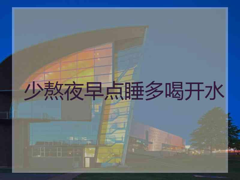 少熬夜早点睡多喝开水