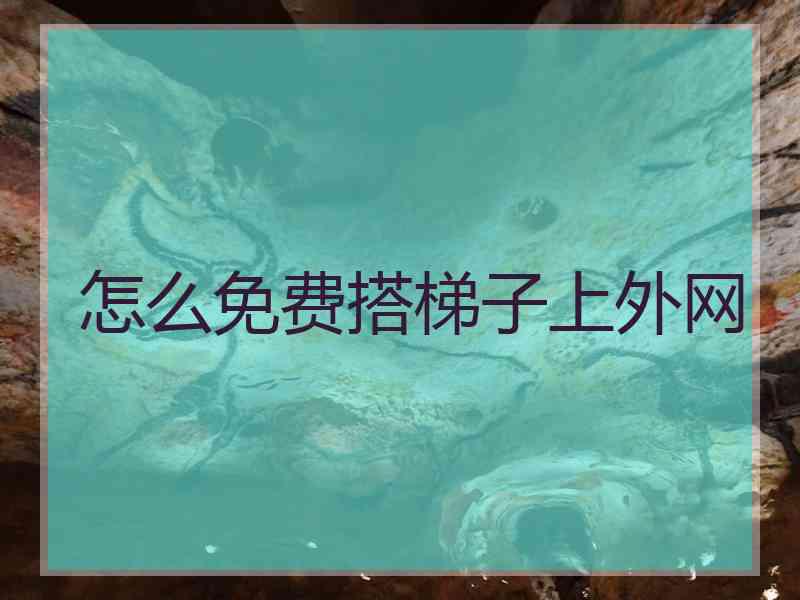 怎么免费搭梯子上外网