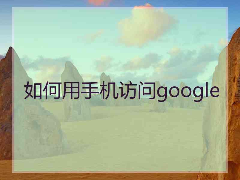 如何用手机访问google