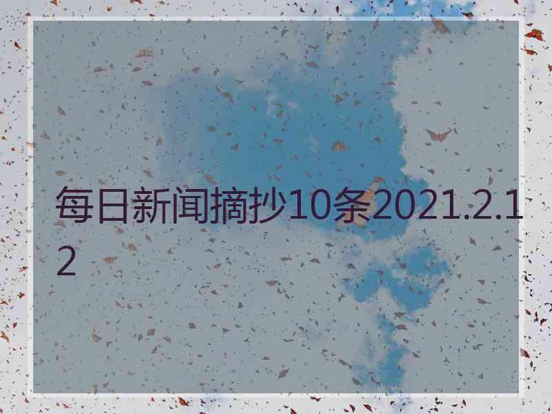 每日新闻摘抄10条2021.2.12