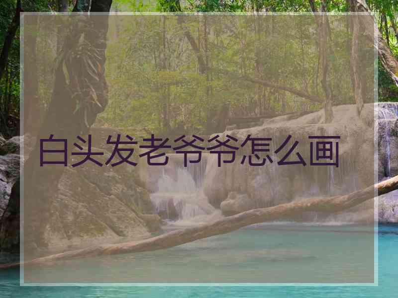 白头发老爷爷怎么画