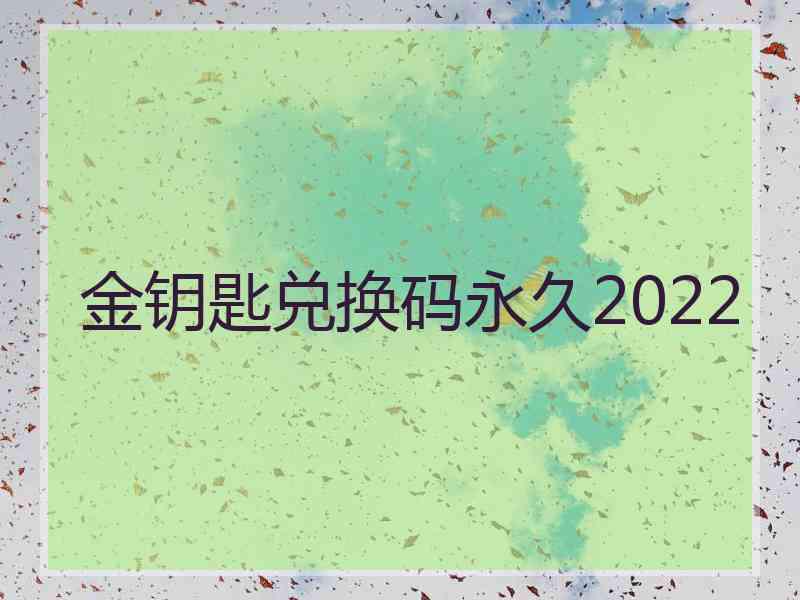 金钥匙兑换码永久2022