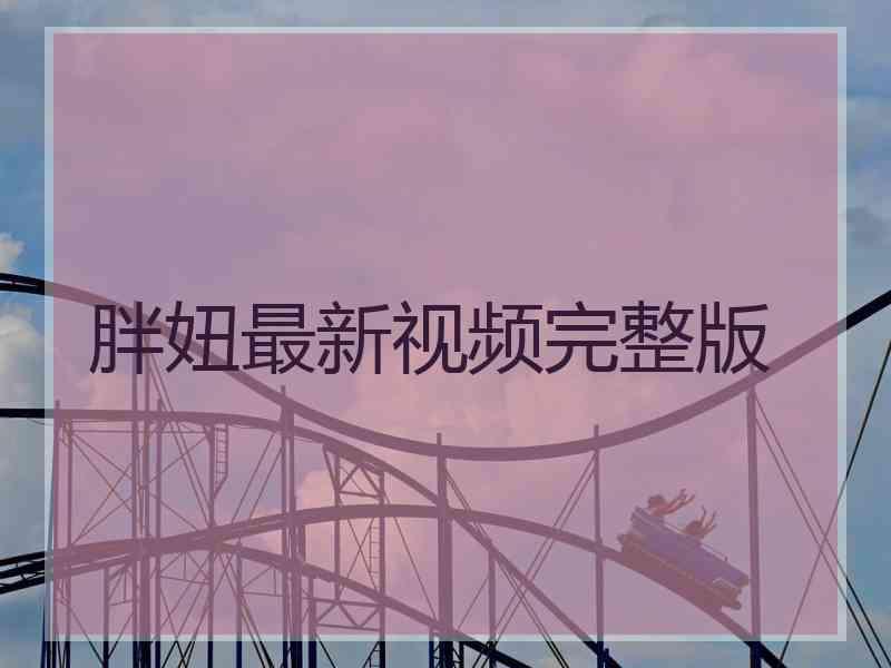 胖妞最新视频完整版