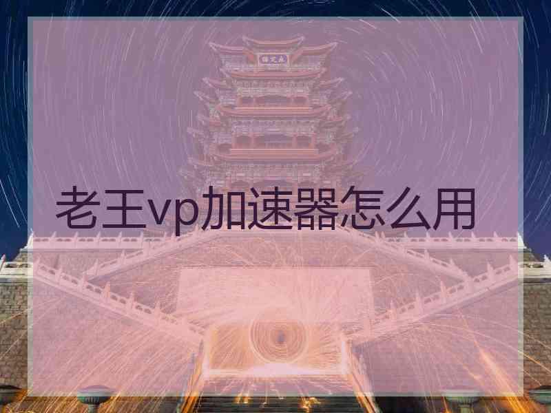 老王vp加速器怎么用