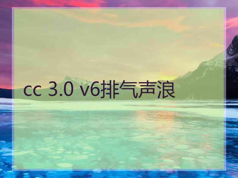 cc 3.0 v6排气声浪