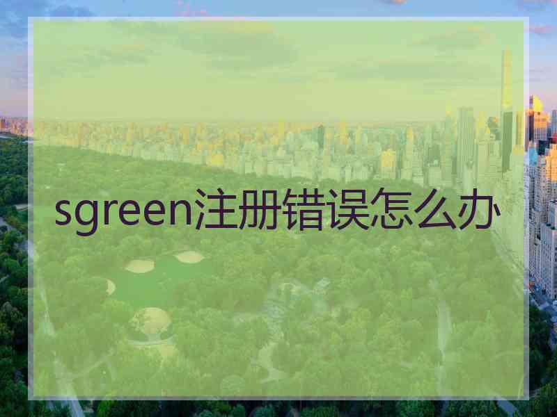 sgreen注册错误怎么办