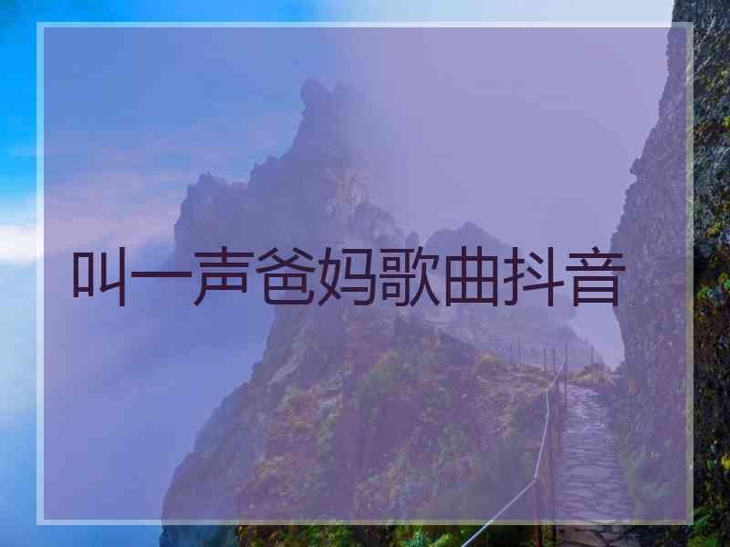 叫一声爸妈歌曲抖音