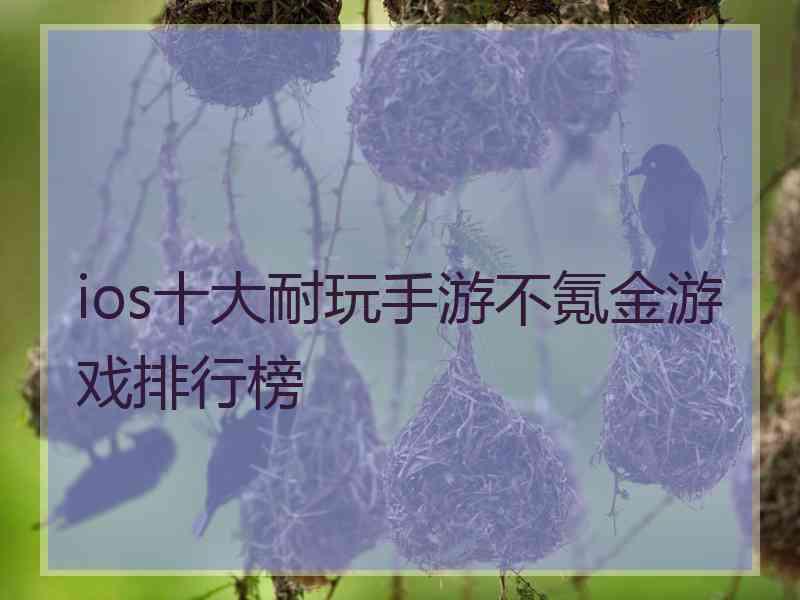 ios十大耐玩手游不氪金游戏排行榜