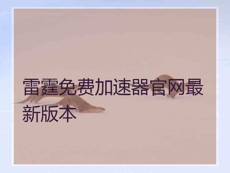 雷霆免费加速器官网最新版本