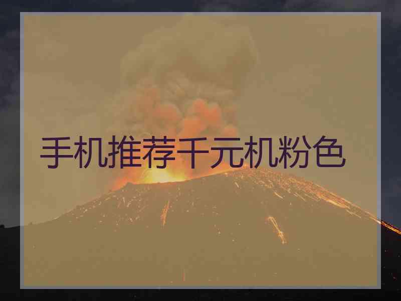手机推荐千元机粉色