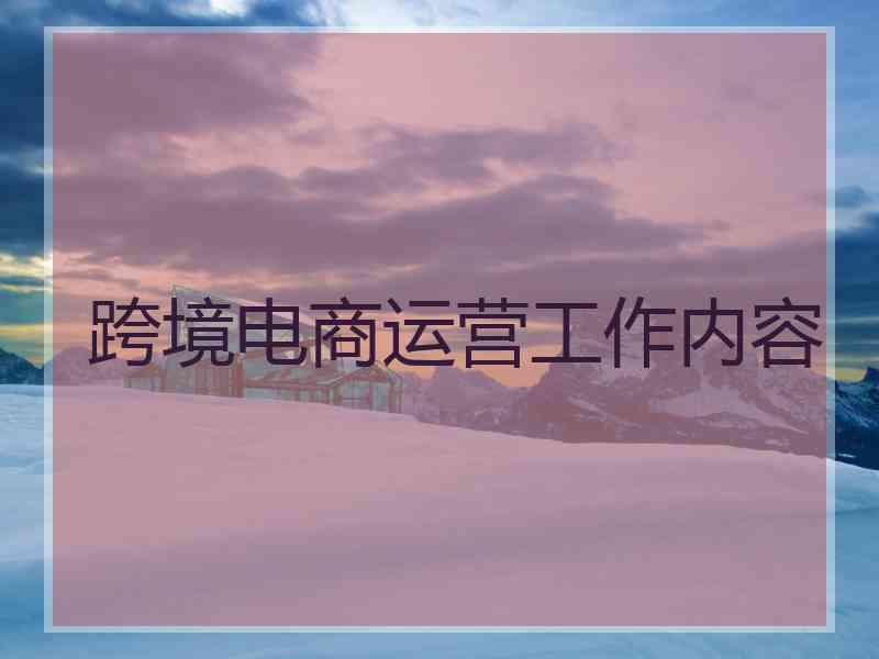 跨境电商运营工作内容
