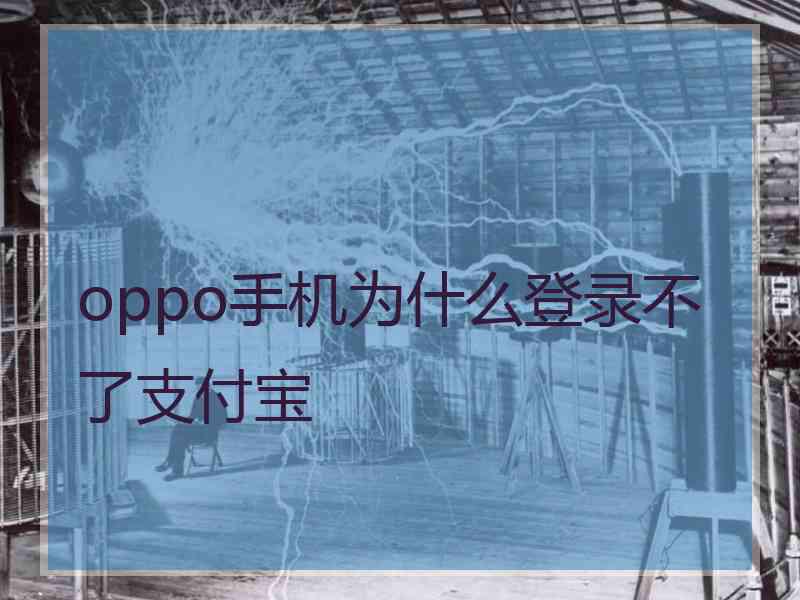 oppo手机为什么登录不了支付宝