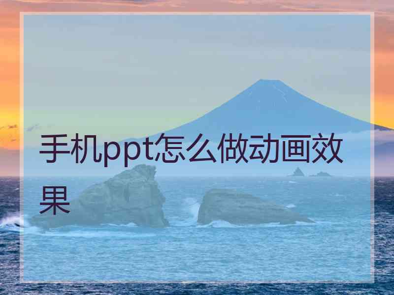 手机ppt怎么做动画效果