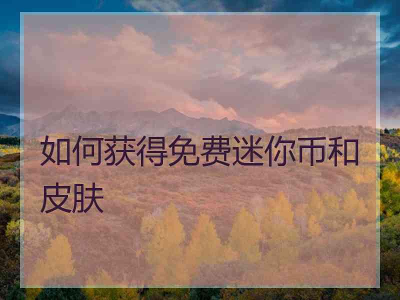 如何获得免费迷你币和皮肤