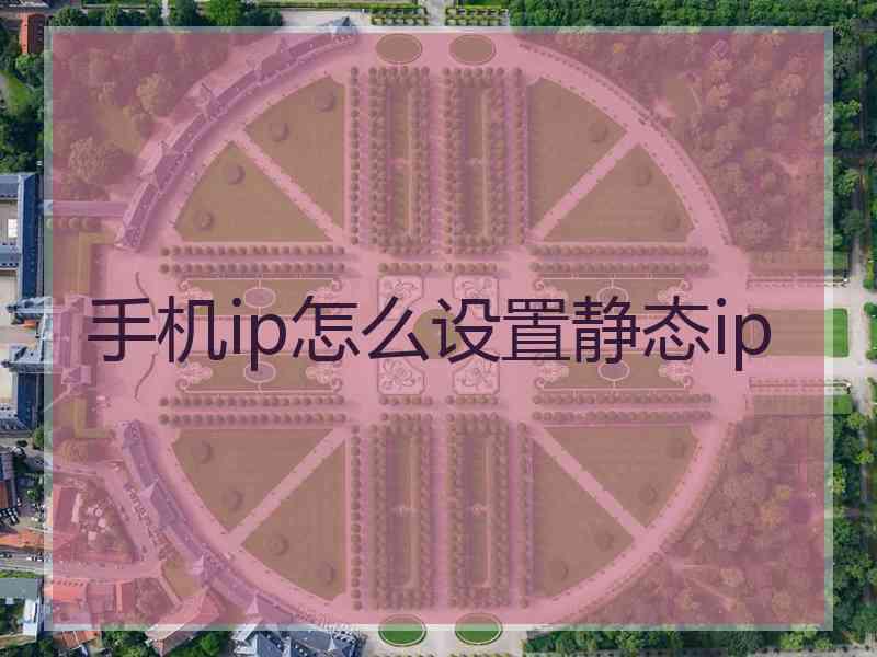 手机ip怎么设置静态ip