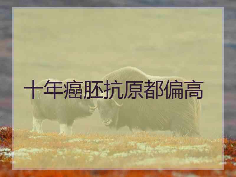 十年癌胚抗原都偏高