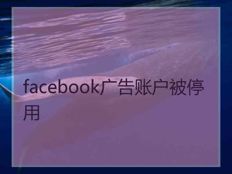 facebook广告账户被停用