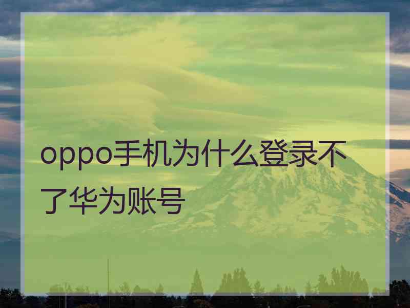 oppo手机为什么登录不了华为账号