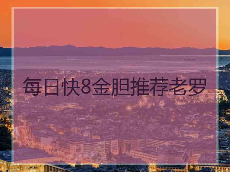 每日快8金胆推荐老罗