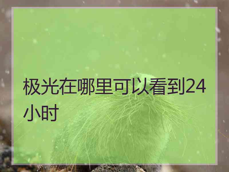 极光在哪里可以看到24小时