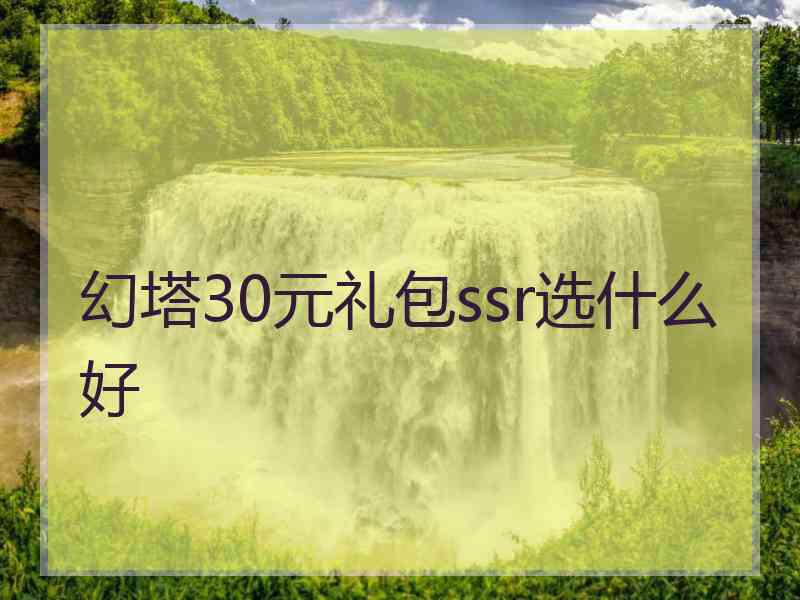 幻塔30元礼包ssr选什么好