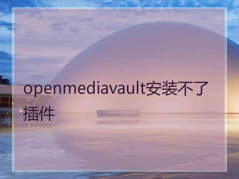 openmediavault安装不了插件
