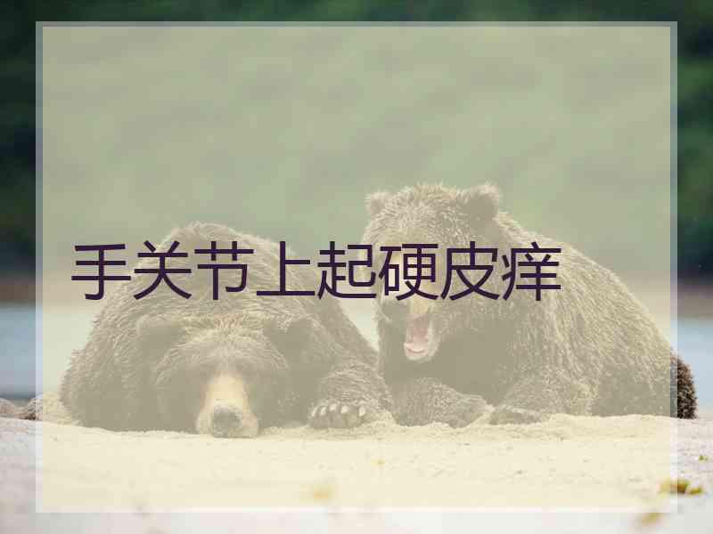 手关节上起硬皮痒