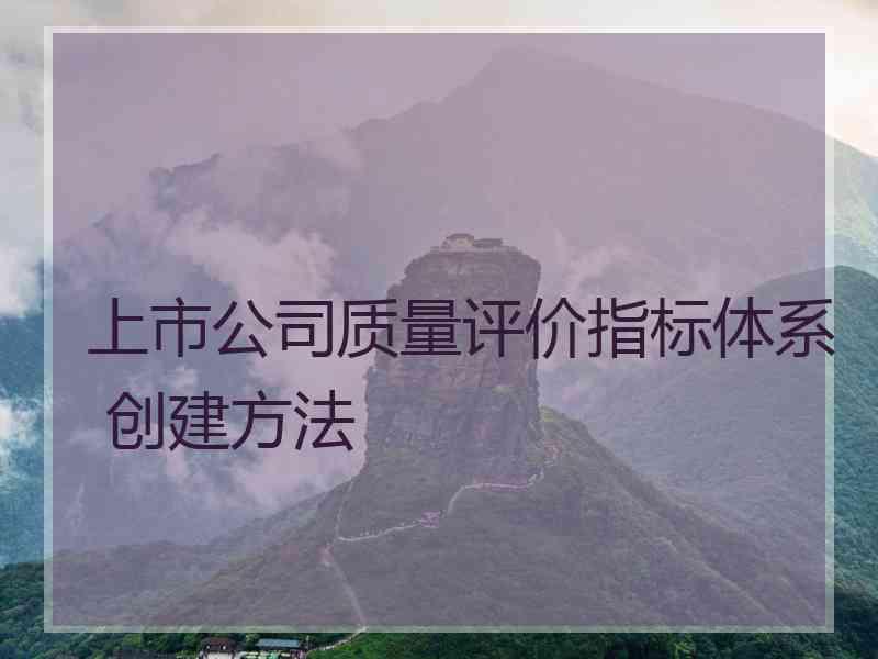 上市公司质量评价指标体系 创建方法