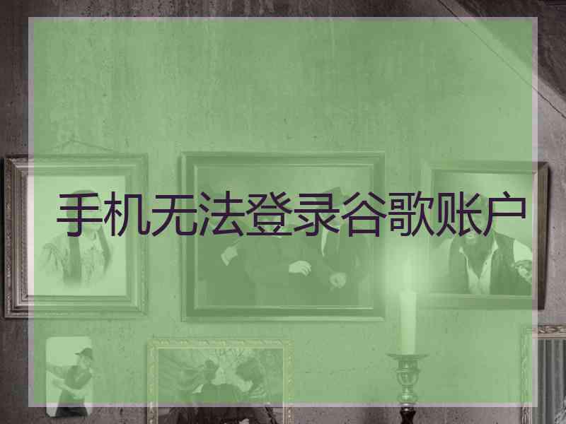 手机无法登录谷歌账户