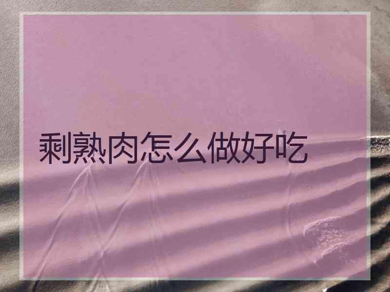 剩熟肉怎么做好吃