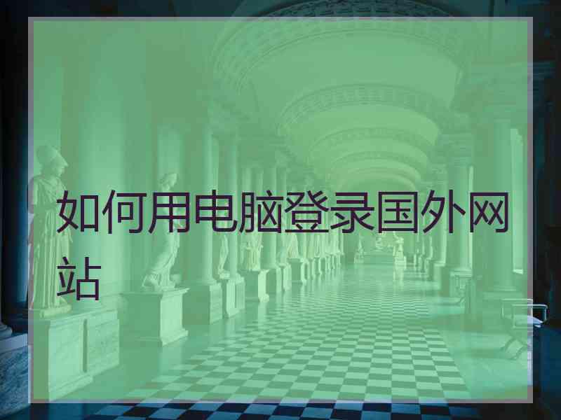 如何用电脑登录国外网站