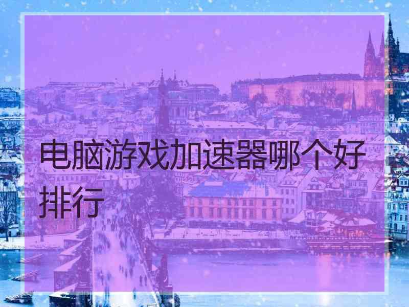 电脑游戏加速器哪个好排行