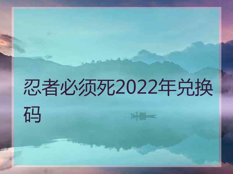 忍者必须死2022年兑换码