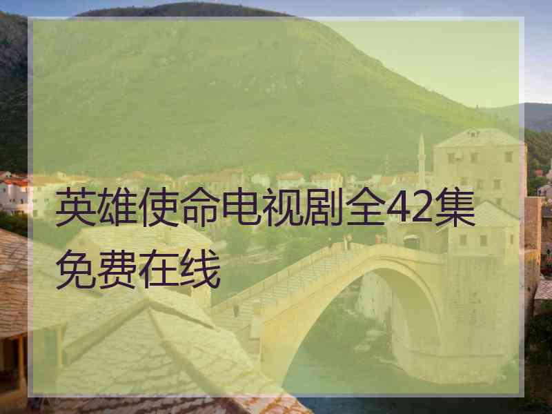 英雄使命电视剧全42集免费在线