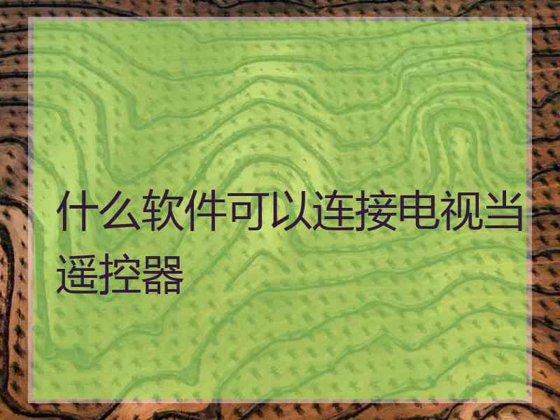 什么软件可以连接电视当遥控器