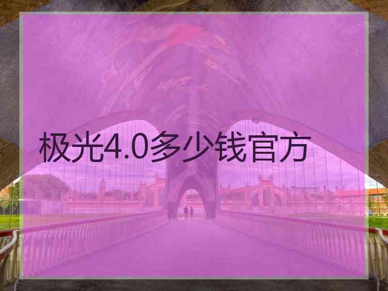 极光4.0多少钱官方