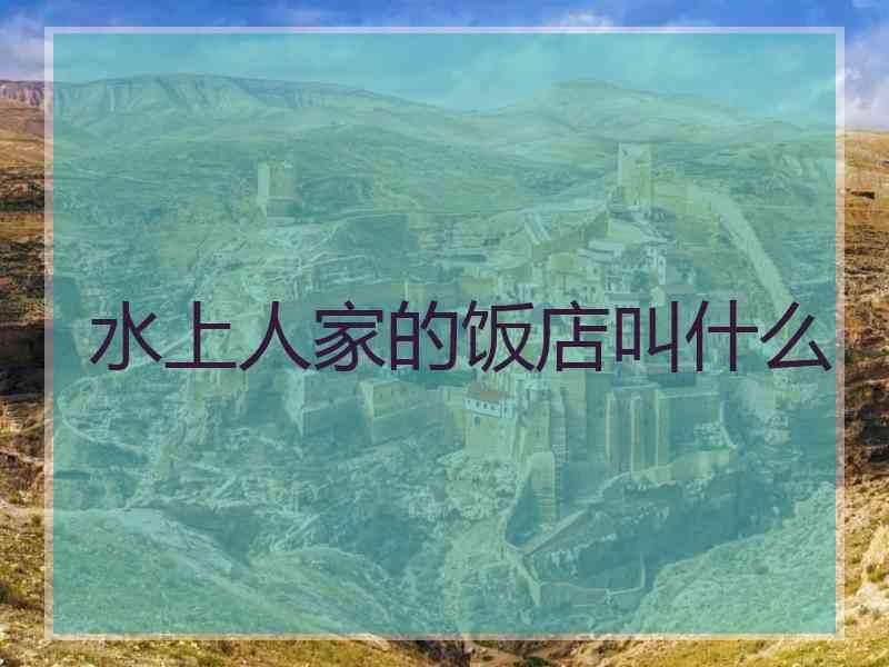 水上人家的饭店叫什么